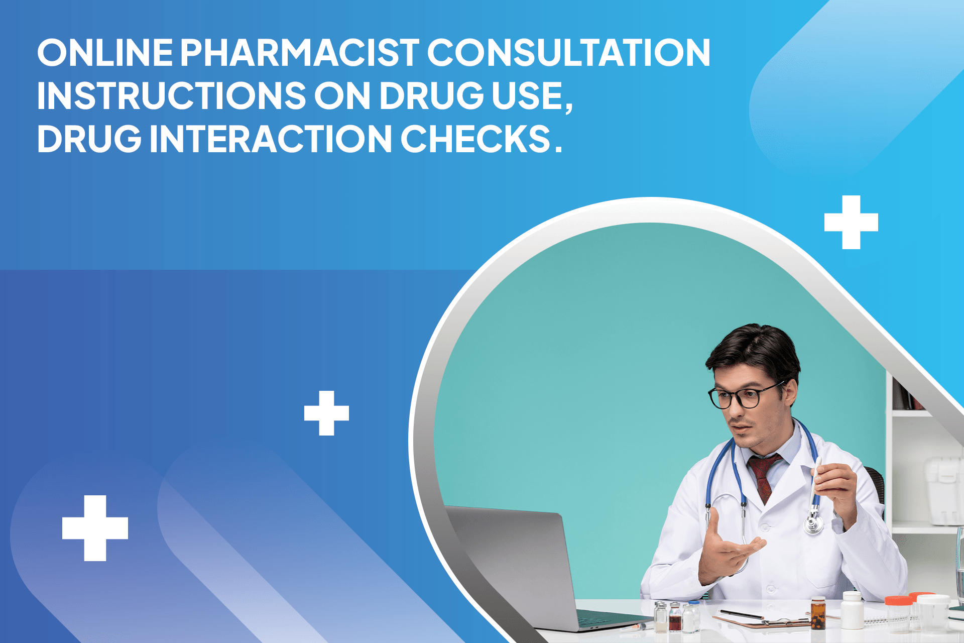 Online Pharmacist Consultation Instructions on drug use, drug interaction checks.