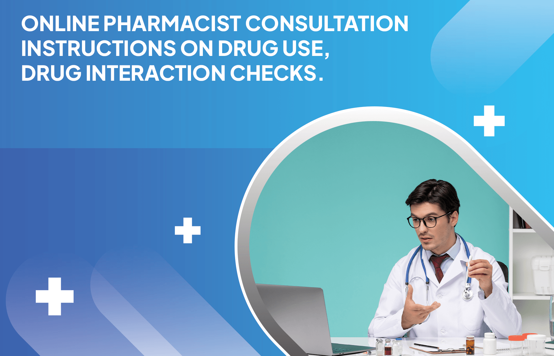 Online Pharmacist Consultation Instructions on drug use, drug interaction checks.